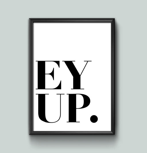 Ey Up Yorkshire Greeting Welcome Wall Art Home Decor  Poster various sizes Sign print Framed or Unframed ideal for a New home wall art poster – printed in Yorkshire