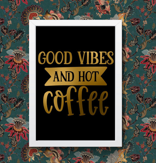 Good Vibes and Hot Coffee Black and Gold Wall Art Print Poster Decor A4 and A3 size Framed or Unframed wall art poster – printed in Yorkshire