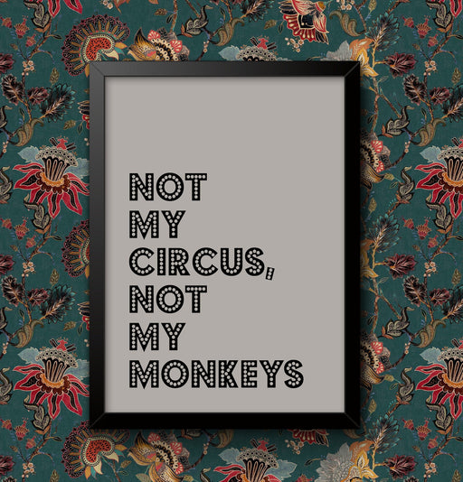 Not My Circus, Not My Monkey funny Wall Art Poster Various sizes Sign print Framed or Unframed ideal for wife Moms Students wall art poster – printed in Yorkshire