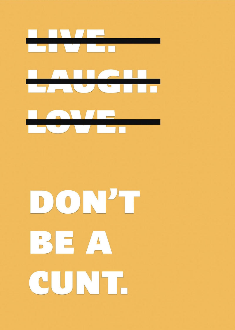Live Laugh Love Dont Be A C**t Funny Wall Art Poster Print Art Decor Various Colours and Sizes Framed / Unframed